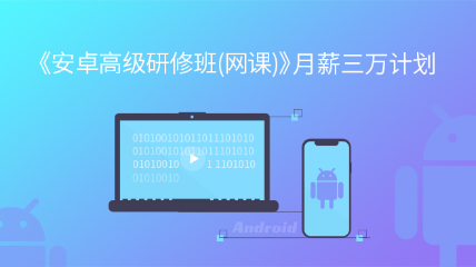 [2020春季班]《安卓高级研修班(网课)》月薪三万计划（已售罄）